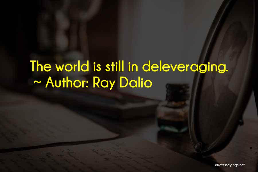 Ray Dalio Quotes: The World Is Still In Deleveraging.