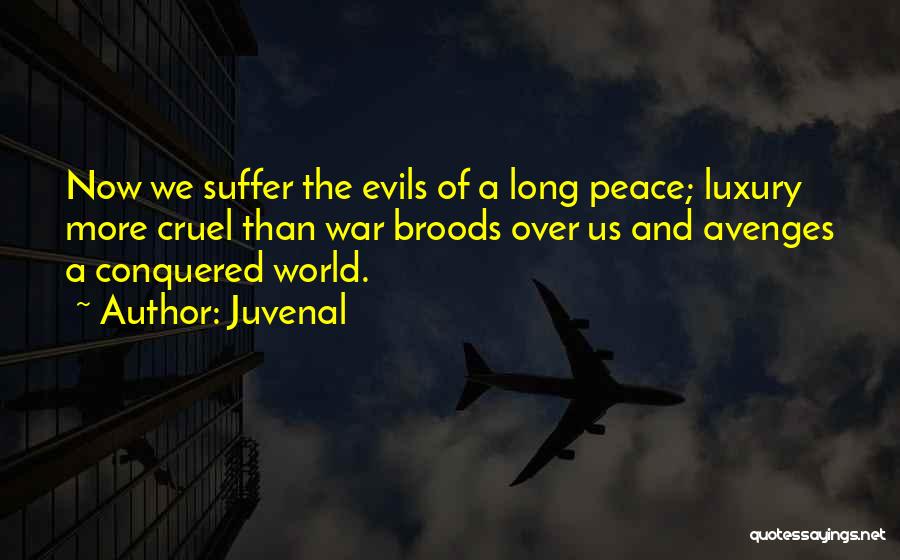 Juvenal Quotes: Now We Suffer The Evils Of A Long Peace; Luxury More Cruel Than War Broods Over Us And Avenges A