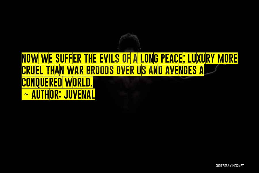 Juvenal Quotes: Now We Suffer The Evils Of A Long Peace; Luxury More Cruel Than War Broods Over Us And Avenges A