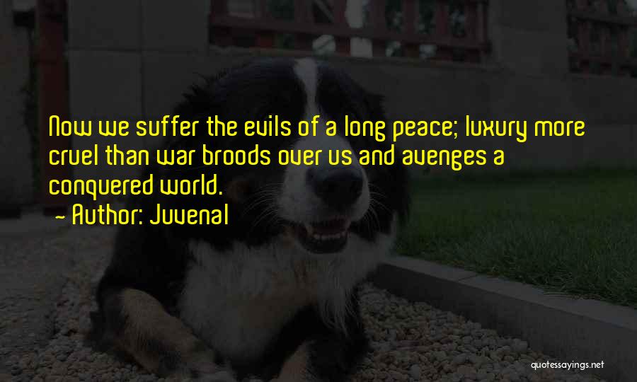 Juvenal Quotes: Now We Suffer The Evils Of A Long Peace; Luxury More Cruel Than War Broods Over Us And Avenges A