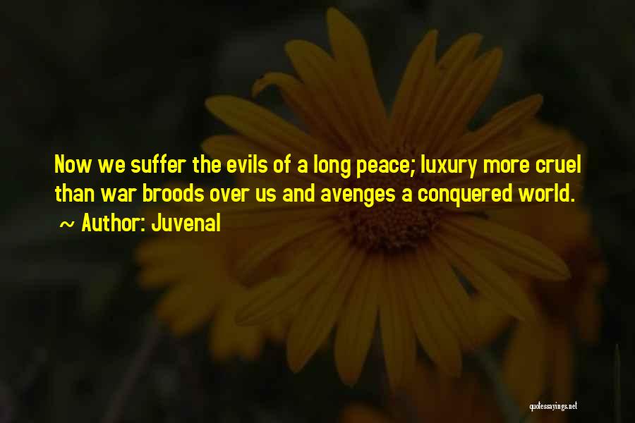 Juvenal Quotes: Now We Suffer The Evils Of A Long Peace; Luxury More Cruel Than War Broods Over Us And Avenges A