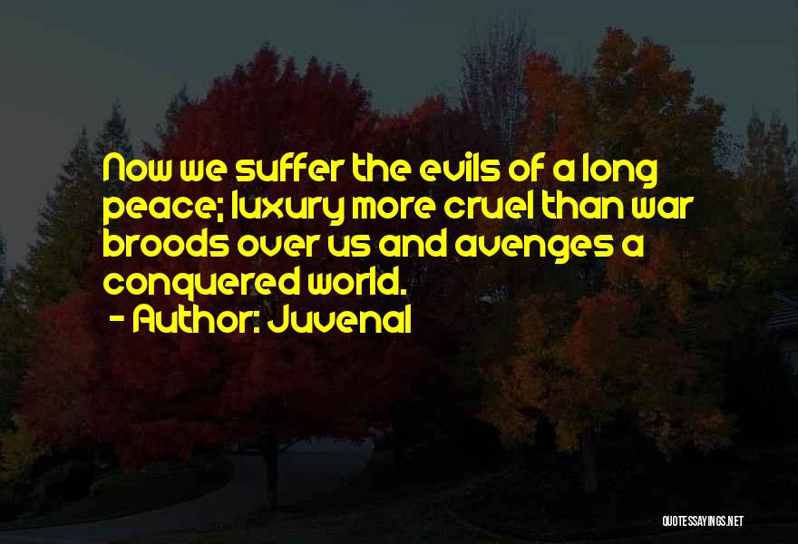 Juvenal Quotes: Now We Suffer The Evils Of A Long Peace; Luxury More Cruel Than War Broods Over Us And Avenges A