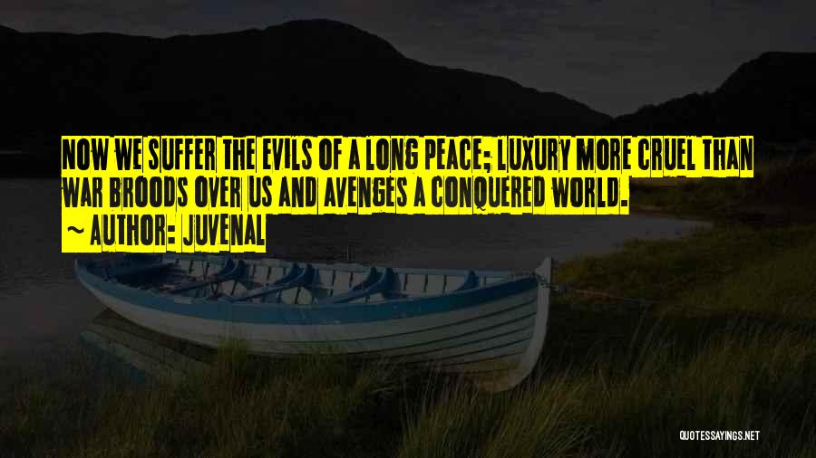 Juvenal Quotes: Now We Suffer The Evils Of A Long Peace; Luxury More Cruel Than War Broods Over Us And Avenges A
