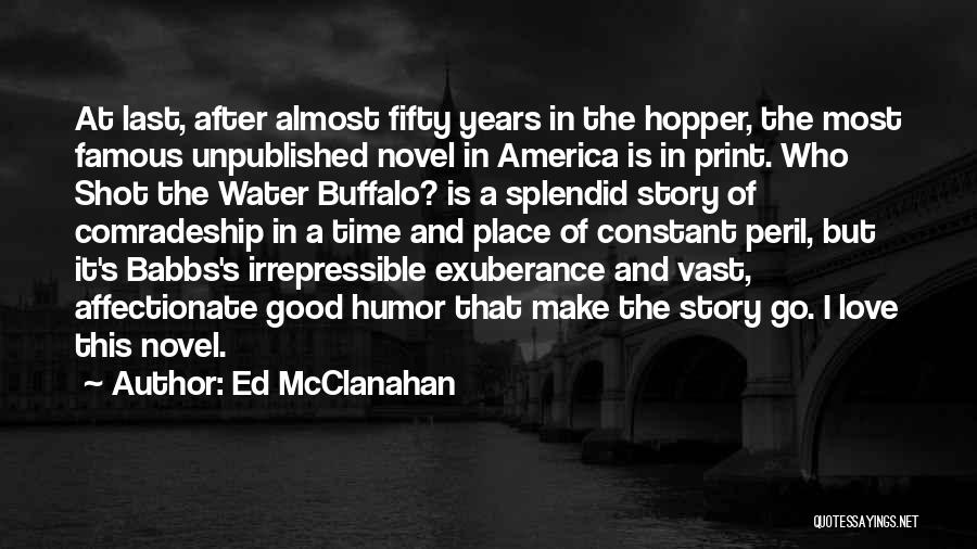 Ed McClanahan Quotes: At Last, After Almost Fifty Years In The Hopper, The Most Famous Unpublished Novel In America Is In Print. Who