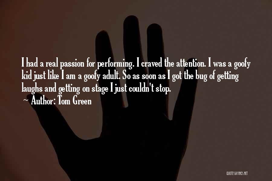 Tom Green Quotes: I Had A Real Passion For Performing. I Craved The Attention. I Was A Goofy Kid Just Like I Am