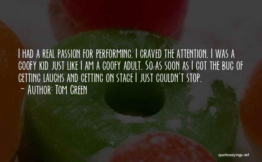 Tom Green Quotes: I Had A Real Passion For Performing. I Craved The Attention. I Was A Goofy Kid Just Like I Am