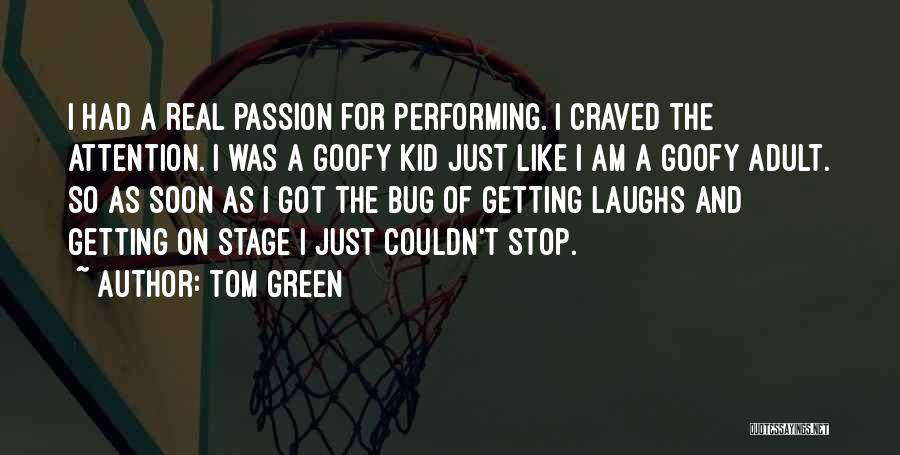 Tom Green Quotes: I Had A Real Passion For Performing. I Craved The Attention. I Was A Goofy Kid Just Like I Am