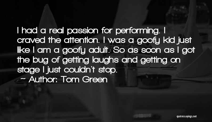 Tom Green Quotes: I Had A Real Passion For Performing. I Craved The Attention. I Was A Goofy Kid Just Like I Am