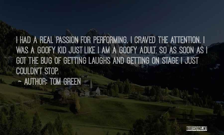 Tom Green Quotes: I Had A Real Passion For Performing. I Craved The Attention. I Was A Goofy Kid Just Like I Am