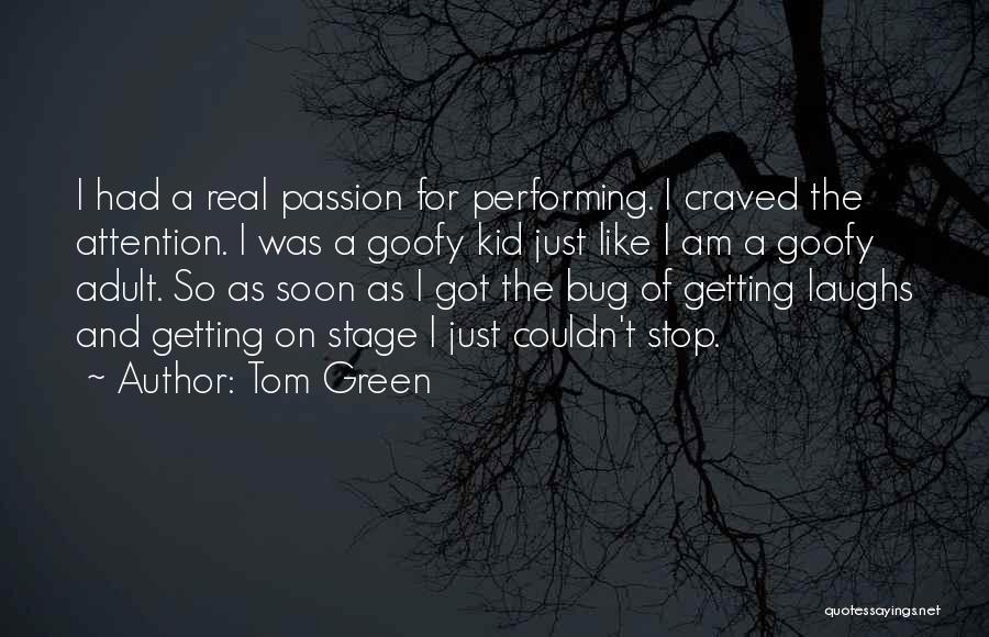 Tom Green Quotes: I Had A Real Passion For Performing. I Craved The Attention. I Was A Goofy Kid Just Like I Am