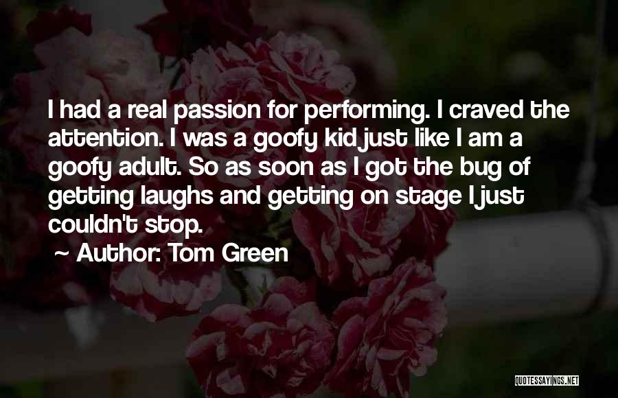 Tom Green Quotes: I Had A Real Passion For Performing. I Craved The Attention. I Was A Goofy Kid Just Like I Am