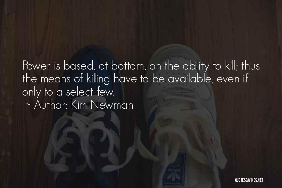 Kim Newman Quotes: Power Is Based, At Bottom, On The Ability To Kill; Thus The Means Of Killing Have To Be Available, Even