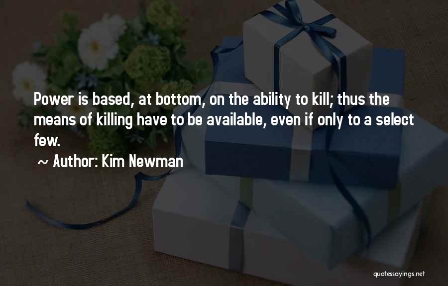 Kim Newman Quotes: Power Is Based, At Bottom, On The Ability To Kill; Thus The Means Of Killing Have To Be Available, Even