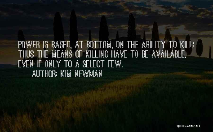 Kim Newman Quotes: Power Is Based, At Bottom, On The Ability To Kill; Thus The Means Of Killing Have To Be Available, Even