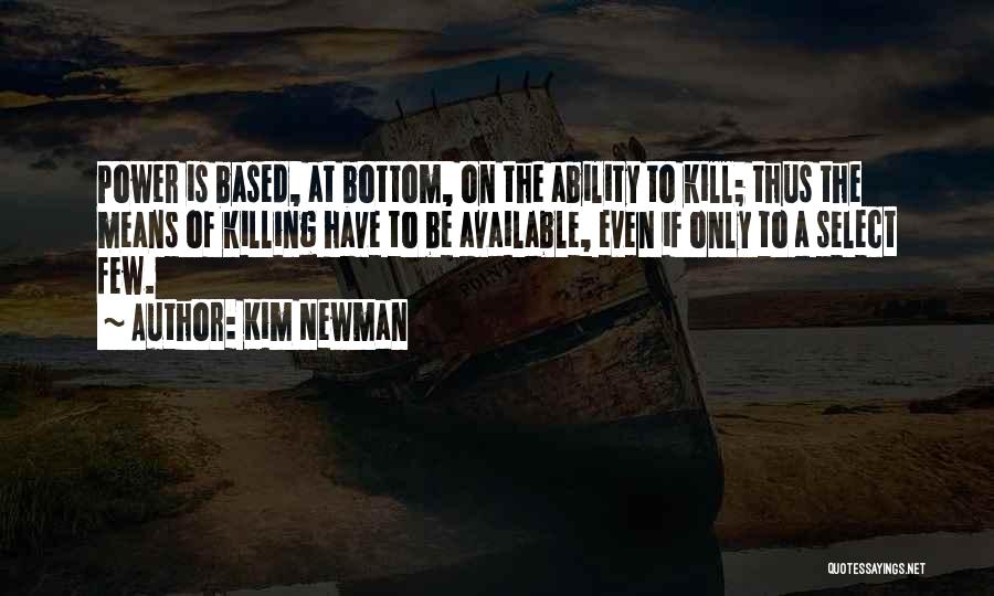 Kim Newman Quotes: Power Is Based, At Bottom, On The Ability To Kill; Thus The Means Of Killing Have To Be Available, Even