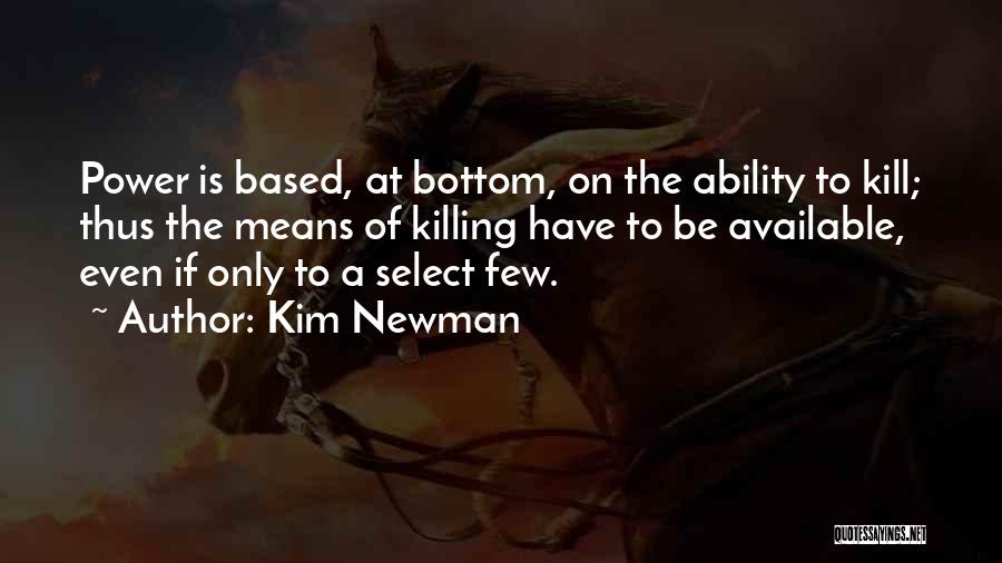 Kim Newman Quotes: Power Is Based, At Bottom, On The Ability To Kill; Thus The Means Of Killing Have To Be Available, Even