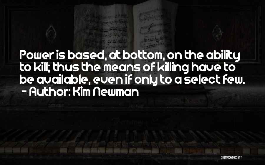 Kim Newman Quotes: Power Is Based, At Bottom, On The Ability To Kill; Thus The Means Of Killing Have To Be Available, Even