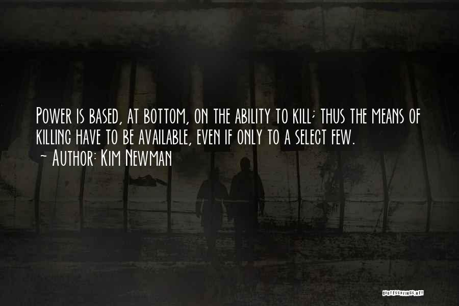 Kim Newman Quotes: Power Is Based, At Bottom, On The Ability To Kill; Thus The Means Of Killing Have To Be Available, Even