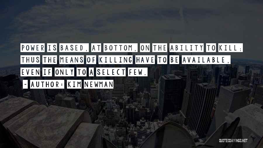 Kim Newman Quotes: Power Is Based, At Bottom, On The Ability To Kill; Thus The Means Of Killing Have To Be Available, Even