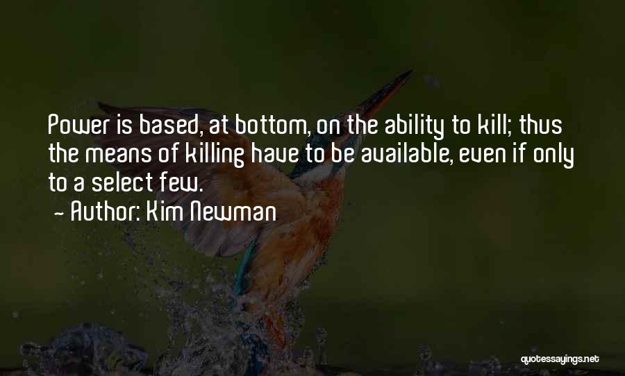 Kim Newman Quotes: Power Is Based, At Bottom, On The Ability To Kill; Thus The Means Of Killing Have To Be Available, Even