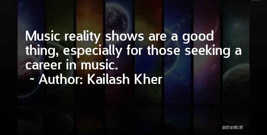 Kailash Kher Quotes: Music Reality Shows Are A Good Thing, Especially For Those Seeking A Career In Music.