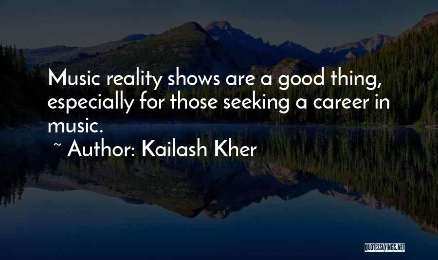 Kailash Kher Quotes: Music Reality Shows Are A Good Thing, Especially For Those Seeking A Career In Music.