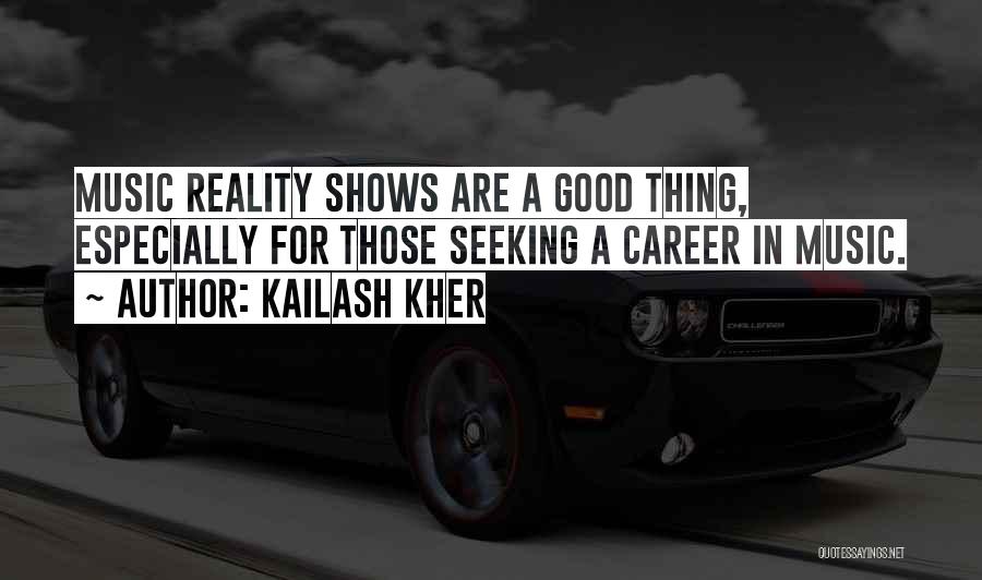 Kailash Kher Quotes: Music Reality Shows Are A Good Thing, Especially For Those Seeking A Career In Music.