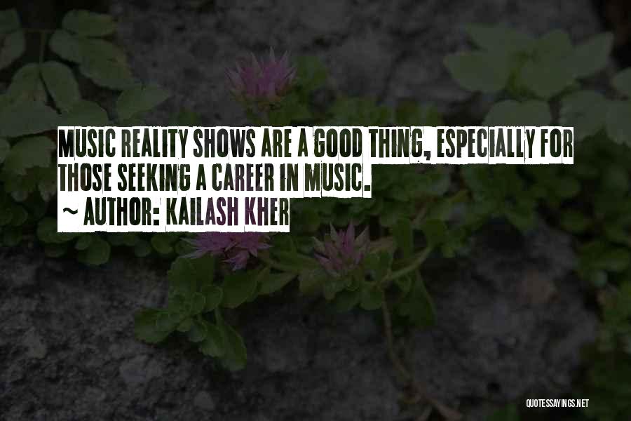 Kailash Kher Quotes: Music Reality Shows Are A Good Thing, Especially For Those Seeking A Career In Music.