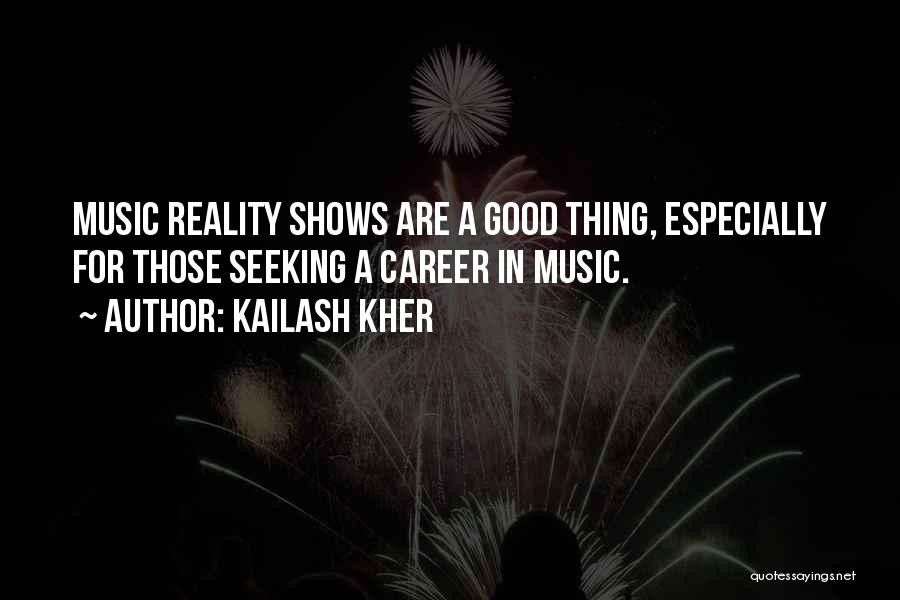 Kailash Kher Quotes: Music Reality Shows Are A Good Thing, Especially For Those Seeking A Career In Music.