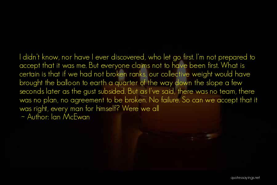 Ian McEwan Quotes: I Didn't Know, Nor Have I Ever Discovered, Who Let Go First. I'm Not Prepared To Accept That It Was