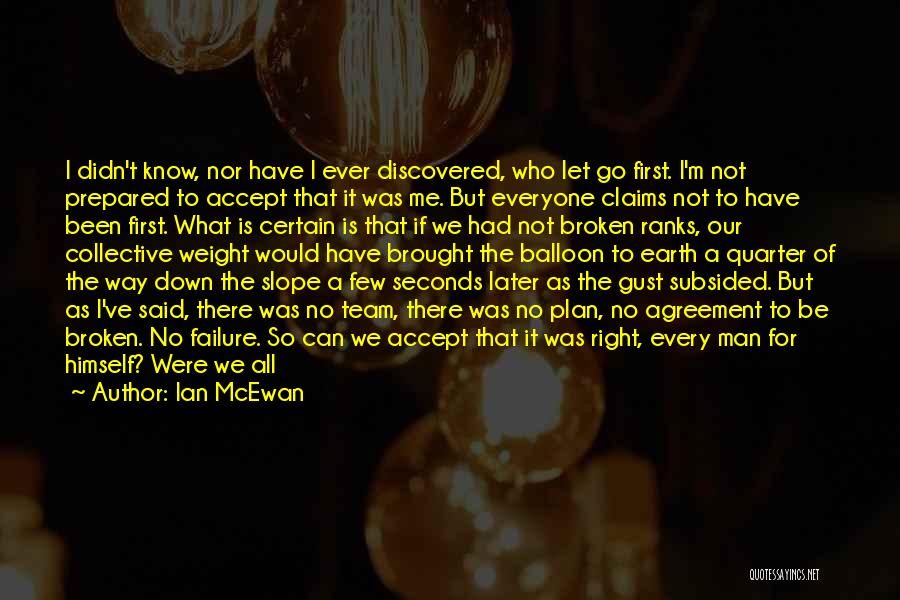 Ian McEwan Quotes: I Didn't Know, Nor Have I Ever Discovered, Who Let Go First. I'm Not Prepared To Accept That It Was