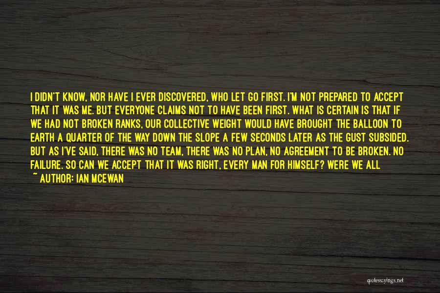 Ian McEwan Quotes: I Didn't Know, Nor Have I Ever Discovered, Who Let Go First. I'm Not Prepared To Accept That It Was