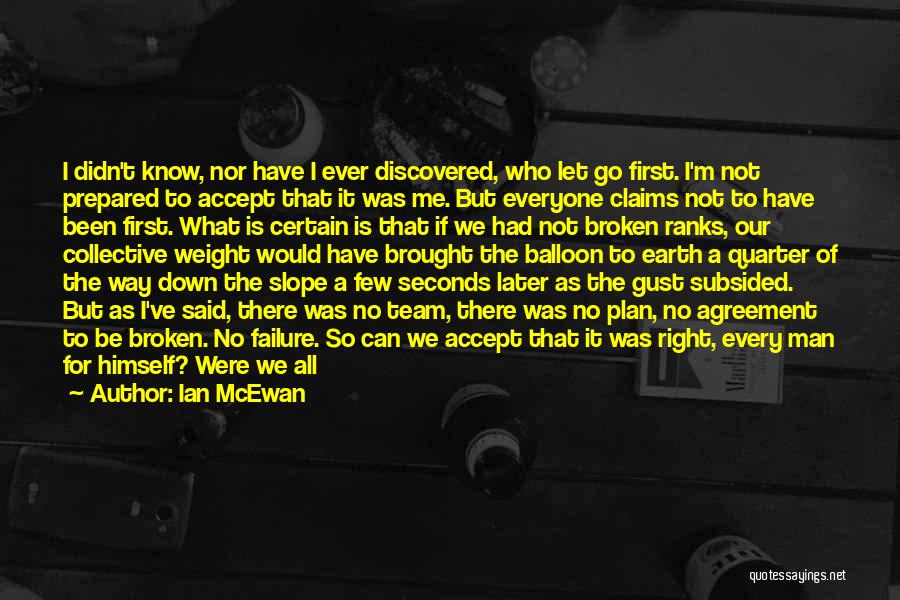 Ian McEwan Quotes: I Didn't Know, Nor Have I Ever Discovered, Who Let Go First. I'm Not Prepared To Accept That It Was