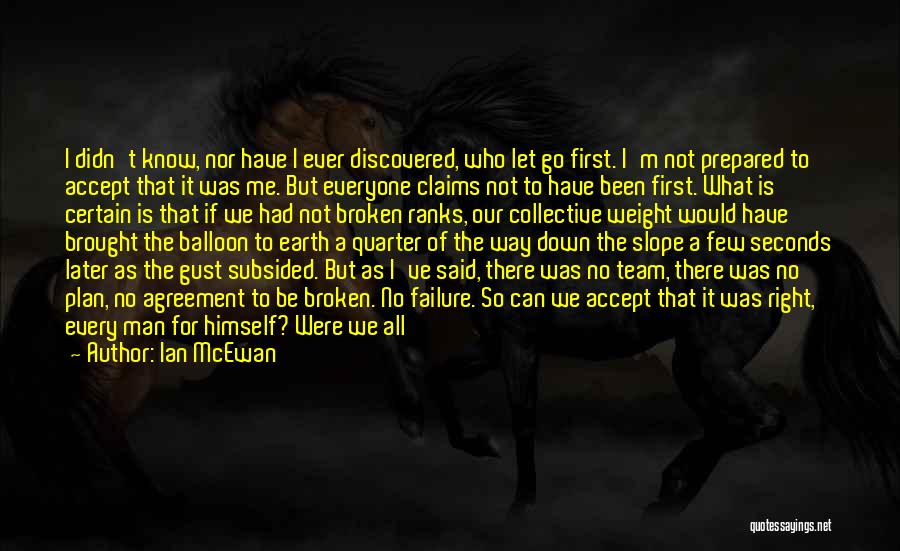 Ian McEwan Quotes: I Didn't Know, Nor Have I Ever Discovered, Who Let Go First. I'm Not Prepared To Accept That It Was