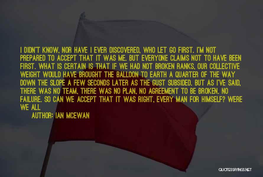 Ian McEwan Quotes: I Didn't Know, Nor Have I Ever Discovered, Who Let Go First. I'm Not Prepared To Accept That It Was