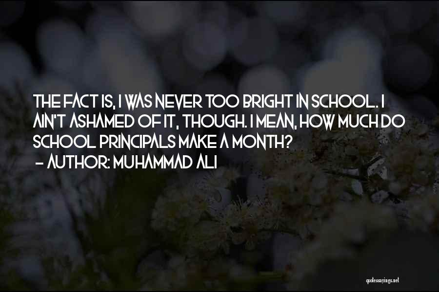 Muhammad Ali Quotes: The Fact Is, I Was Never Too Bright In School. I Ain't Ashamed Of It, Though. I Mean, How Much