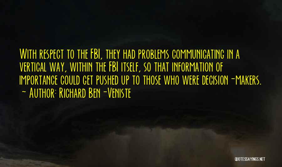 Richard Ben-Veniste Quotes: With Respect To The Fbi, They Had Problems Communicating In A Vertical Way, Within The Fbi Itself, So That Information
