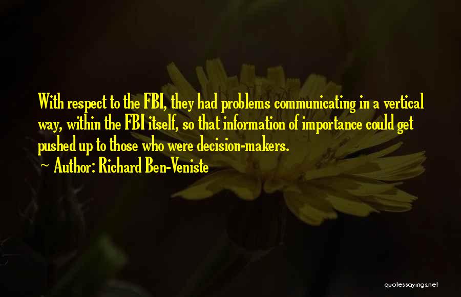 Richard Ben-Veniste Quotes: With Respect To The Fbi, They Had Problems Communicating In A Vertical Way, Within The Fbi Itself, So That Information