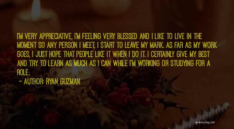 Ryan Guzman Quotes: I'm Very Appreciative, I'm Feeling Very Blessed And I Like To Live In The Moment So Any Person I Meet,