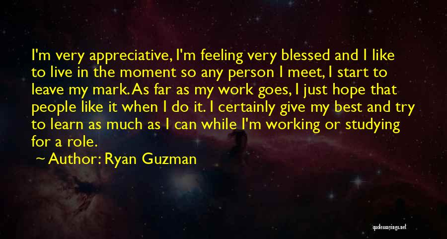 Ryan Guzman Quotes: I'm Very Appreciative, I'm Feeling Very Blessed And I Like To Live In The Moment So Any Person I Meet,