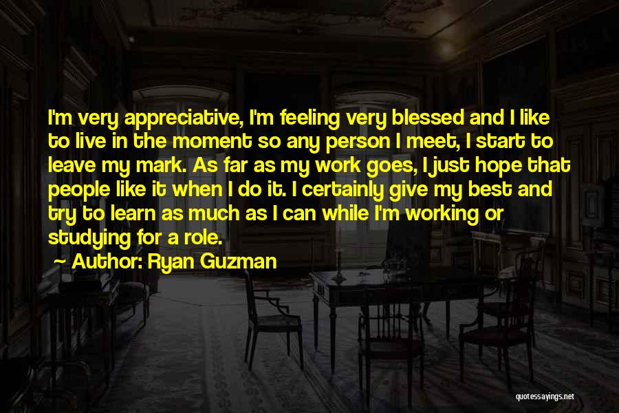 Ryan Guzman Quotes: I'm Very Appreciative, I'm Feeling Very Blessed And I Like To Live In The Moment So Any Person I Meet,