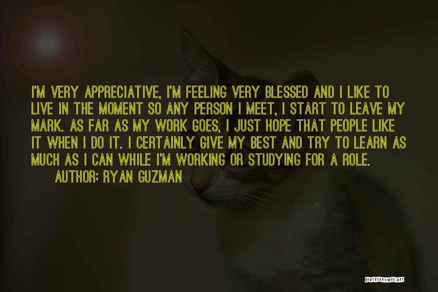 Ryan Guzman Quotes: I'm Very Appreciative, I'm Feeling Very Blessed And I Like To Live In The Moment So Any Person I Meet,