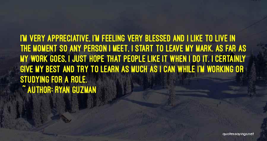 Ryan Guzman Quotes: I'm Very Appreciative, I'm Feeling Very Blessed And I Like To Live In The Moment So Any Person I Meet,