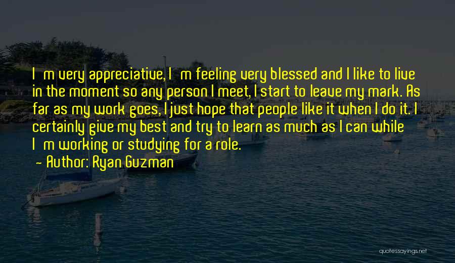 Ryan Guzman Quotes: I'm Very Appreciative, I'm Feeling Very Blessed And I Like To Live In The Moment So Any Person I Meet,