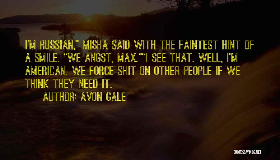 Avon Gale Quotes: I'm Russian, Misha Said With The Faintest Hint Of A Smile. We Angst, Max.i See That. Well, I'm American. We
