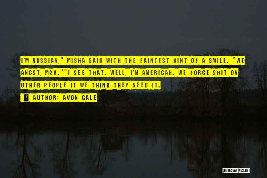 Avon Gale Quotes: I'm Russian, Misha Said With The Faintest Hint Of A Smile. We Angst, Max.i See That. Well, I'm American. We
