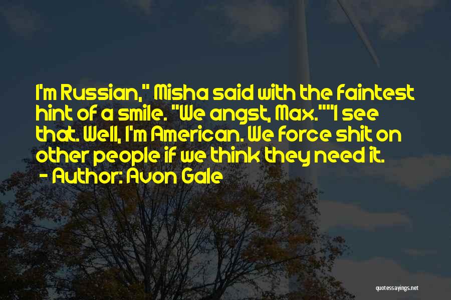 Avon Gale Quotes: I'm Russian, Misha Said With The Faintest Hint Of A Smile. We Angst, Max.i See That. Well, I'm American. We