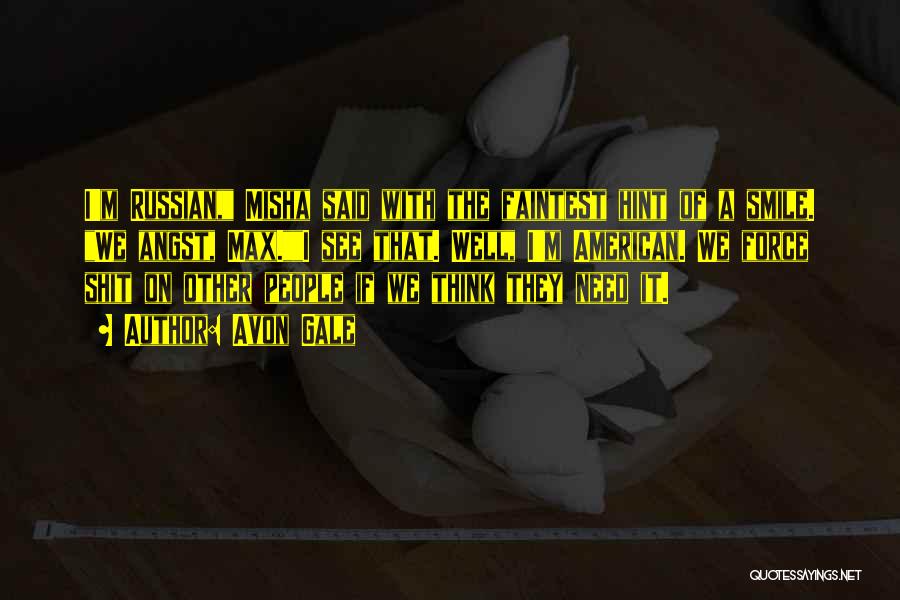 Avon Gale Quotes: I'm Russian, Misha Said With The Faintest Hint Of A Smile. We Angst, Max.i See That. Well, I'm American. We