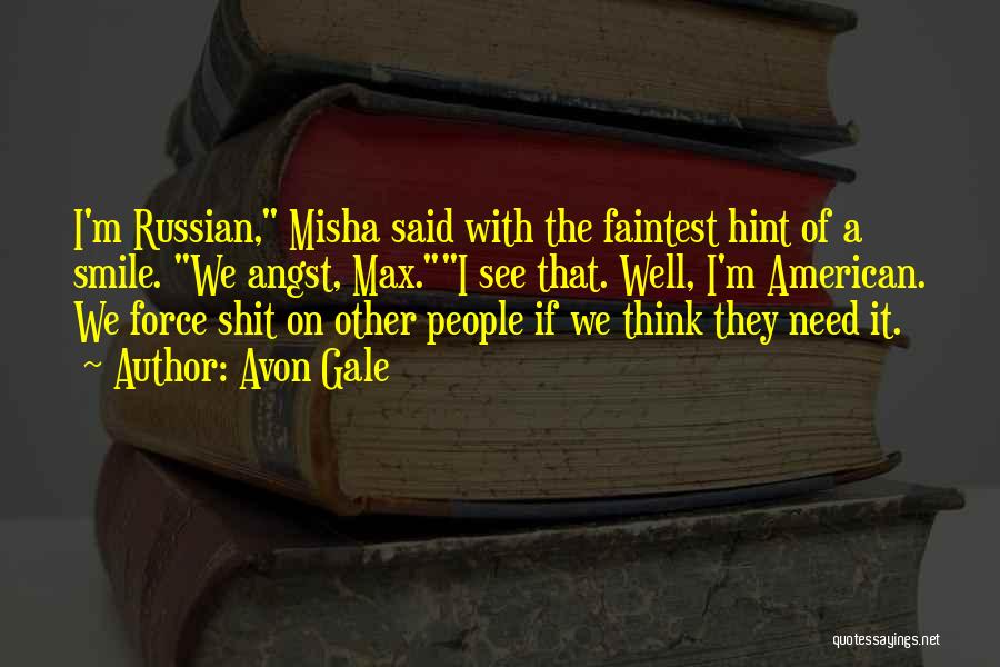 Avon Gale Quotes: I'm Russian, Misha Said With The Faintest Hint Of A Smile. We Angst, Max.i See That. Well, I'm American. We