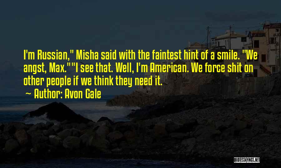 Avon Gale Quotes: I'm Russian, Misha Said With The Faintest Hint Of A Smile. We Angst, Max.i See That. Well, I'm American. We